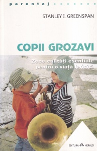 Stanley I. Greenspan - Copii grozavi. Zece calitati esentiale pentru o viata fericita