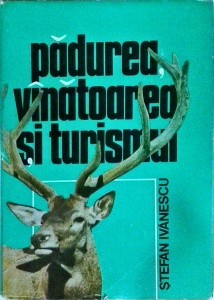 Stefan Ivanescu - Padurea, vanatoarea si turismul