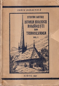 Stefan Metes - Istoria bisericii si a vietii religioase a romanilor din Transilvania si Ungaria, volumul 1: Pana la 1698. Editia II. Revazuta si intregita si cu 115 ilustratii (1935)