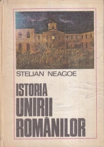 Stelian Neagoe - Istoria Unirii Romanilor