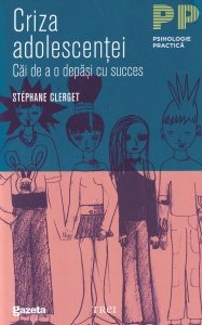 Stephane Clerget - Criza adolescentei. Cai de a o depasi cu succes