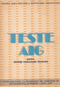 Teste AIG pentru Abilitati Intelectuale Generale. Teste folosite la examenele de admitere in invatamantul superior- anul 1990
