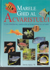 Thierry Maitre-Allain, Christian Piednoir - Marele ghid al acvaristului. Cum construim, amenajam si intretinem un acvariu