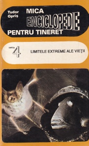 Tudor Opris - Mica enciclopedie pentru tineret, volumul 4: Limitele extreme ale vietii