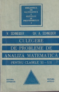 V. Schneider, Gh. A. Schneider - Culegere de probleme de analiza matematica pentru clasele XI-XII