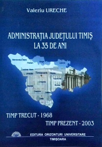 Valeriu Ureche - Administratia judetului Timis la 35 de ani. Timp trecut, timpul prezent, 1968 - 2003