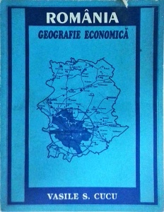 Vasile S. Cucu - Romania. Geografie Economica