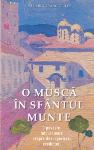 Vasilis G. Frangopulos - O musca in Sfantul Munte. O poveste tulburatoare despre descoperirea credintei