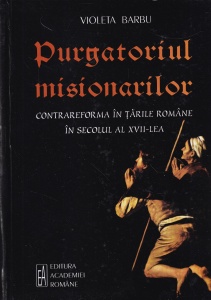 Violeta Barbu - Purgatoriul misionarilor. Contrareforma in Tarile Romane in secolul al XVII-lea