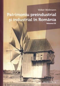 Volker Wollmann - Patrimoniu preindustrial si industrial in Romania, Volumul 3