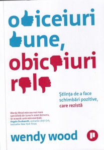 Wendy Wood - Obiceiuri bune, obiceiuri rele. Stiinta de a face schimbari pozitive, care rezista