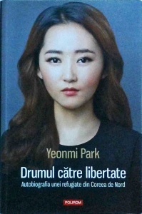 Yeonmi Park - Drumul catre libertate. Autobiografia unei refugiate din Coreea de Nord