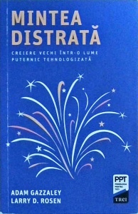 Adam Gazzaley - Mintea distrata. Creiere vechi intr-o lume puternic tehnologizata