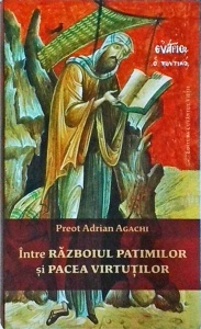Adrian Agachi - Intre razboiul patimilor si pacea virtutilor