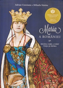 Adrian Cioroianu, Mihaela Simina - Maria a Romaniei. Regina care a iubit viata si patria