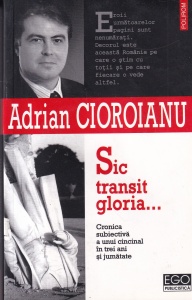 Adrian Cioroianu - Sic transit gloria... Cronica subiectiva a unui cincinal in trei ani si jumatate
