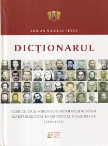 Adrian Nicolae Petcu - Dictionarul clericilor si mirenilor ortodocsi romani marturisitori in detentia comunista (1945-1964)