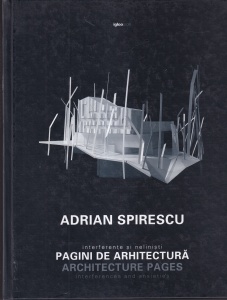 Adrian Spirescu - Pagini de arhitectura. Interferente si nelinisti / Pages of Architecture: Interferences and Anxieties