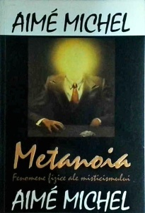 Aime Michel - Metanoia. Fenomene fizice ale misticismului