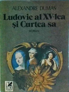 Alexandre Dumas - Ludovic al XV-lea si curtea sa