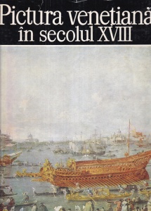 Alexandru Balaci - Pictura venetiana in secolul XVIII