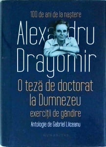 Alexandru Dragomir - O teza de doctorat la Dumnezeu. Exercitii de gandire. Antologie de Gabriel Liiceanu