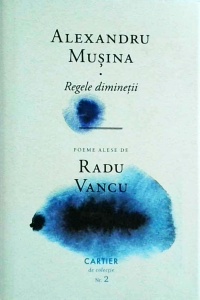 Alexandru Musina - Regele diminetii. Poeme alese de Radu Vancu