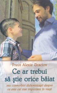 Alexie Graciov - Ce ar trebui sa stie orice baiat sau Convorbiri duhovnicesti despre ce este cel mai important in viata