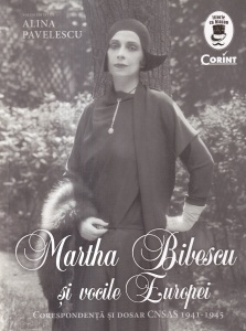 Alina Pavelescu - Martha Bibescu si vocile Europei. Corespondenta si dosar Cnsas 1941-1945