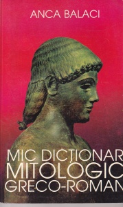 Anca Balaci - Mic dictionar mitologic greco-roman