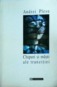 Andrei Plesu - Chipuri si masti ale tranzitiei