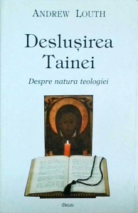 Andrew Louth - Deslusirea Tainei. Despre natura teologiei
