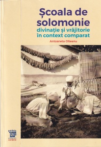 Antoaneta Olteanu - Scoala de solomonie. Divinatie si vrajitorie in context comparat