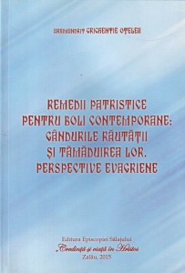 Archimandrite Grighentie Otelea - Remedii patristice pentru boli contemporane: Gandurile rautatii si Tamaduirea Lor. Perspective evagriene