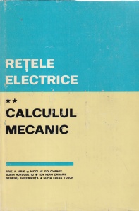 Arie A. Arie, Nicolae Golovanov, Sorin Hurdubetiu, Ion Neag Zaharie, Georgel Gheorghita, Sofia Elena Tudor - Retele electrice. Calculul mecanic