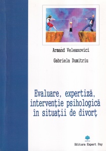 Armand Veleanovici, Gabriela Dumitriu - Evaluare, expertiza, interventie psihologica in situatii de divort