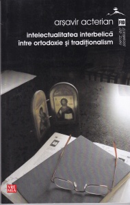 Arsavir Acterian - Intelectualitatea interbelica, intre ortodoxie si traditionalism