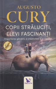 Augusto Cury - Copii straluciti, elevi fascinanti. Importanta gandirii, a creativitatii si a viselor