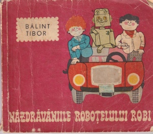 Balint Tibor - Nazdravaniile robotelului Robi, cu ilustratii Unipan Helga