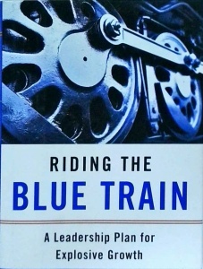 Bart Sayle, Surinder Kumar - Riding the Blue Train. A Leadership Plan for Explosive Growth