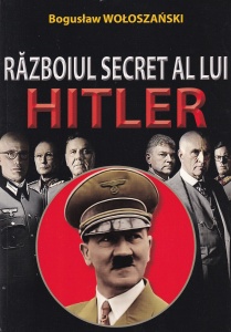 Boguslaw Woloszanski - Razboiul secret a lui Hitler