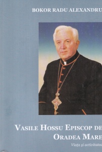 Bokor Radu Alexandru - Vasile Hossu Episcop de Oradea Mare. Viata si activitatea