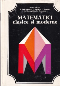 Caius Iacob, A. Craciunescu, C. Cristea, L. Dragos, St. Gheorghita, R. Trandafir - Matematici clasice si moderne, volumul 1