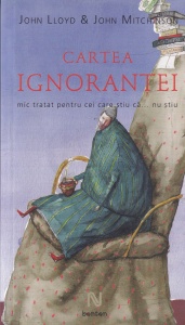 Cartea ignorantei. Mic tratat pentru cei care stiu ca... nu stiu (2009) - J. Lloyd, J. Mitchinson