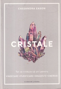 Cassandra Eason - Cristale. Tot ce trebuie sa stii pentru vindecare, purificare, dragoste, energie