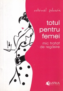 Catrinel Zaharia - Totul pentru femei. Mic tratat de regasire