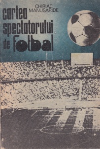 Chiriac Manusaride - Cartea spectatorului de fotbal