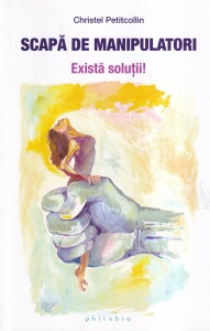Christel Petitcollin - Scapa de manipulatori. Exista solutii!