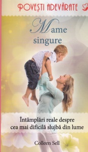 Colleen Sell - Mame singure. Intamplari reale despre cea mai dificila slujba din lume