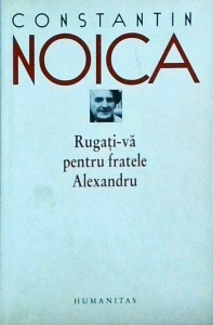 Constantin Noica - Rugati-va pentru fratele Alexandru (2008)